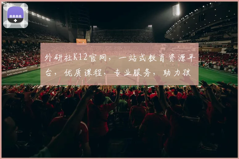 外研社K12官网，一站式教育资源平台，优质课程，专业服务，助力孩子成长