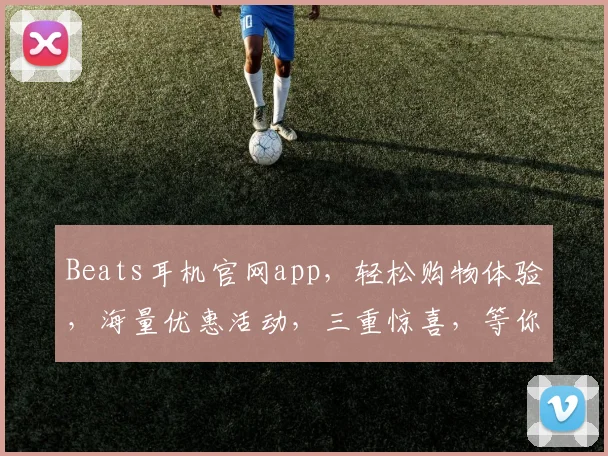 Beats耳机官网app，轻松购物体验，海量优惠活动，三重惊喜，等你来抢购，不容错过