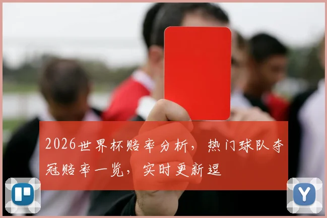 2026世界杯赔率分析，热门球队夺冠赔率一览，实时更新逗